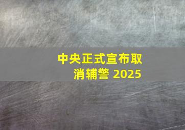 中央正式宣布取消辅警 2025